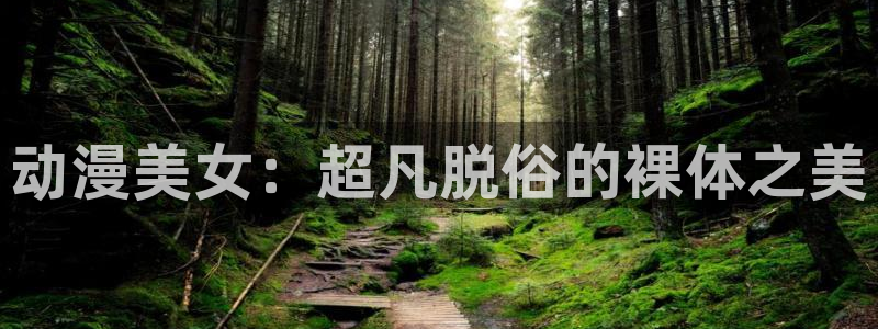 age动漫网：动漫美女：超凡脱俗的裸体之美