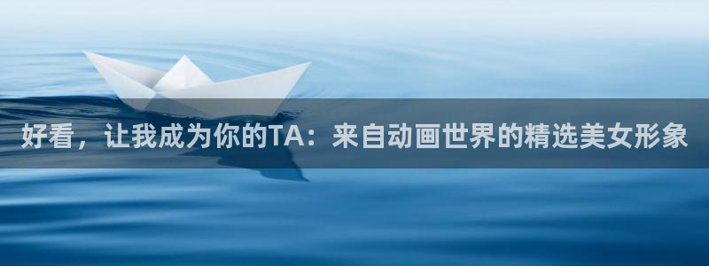 age动漫官网在线入口：好看，让我成为你的TA：来自动画世界的精选美女形象