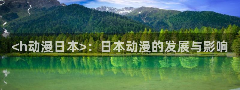 在线动画动漫下载age动漫：<h动漫日本>：日本动漫的发展与影响